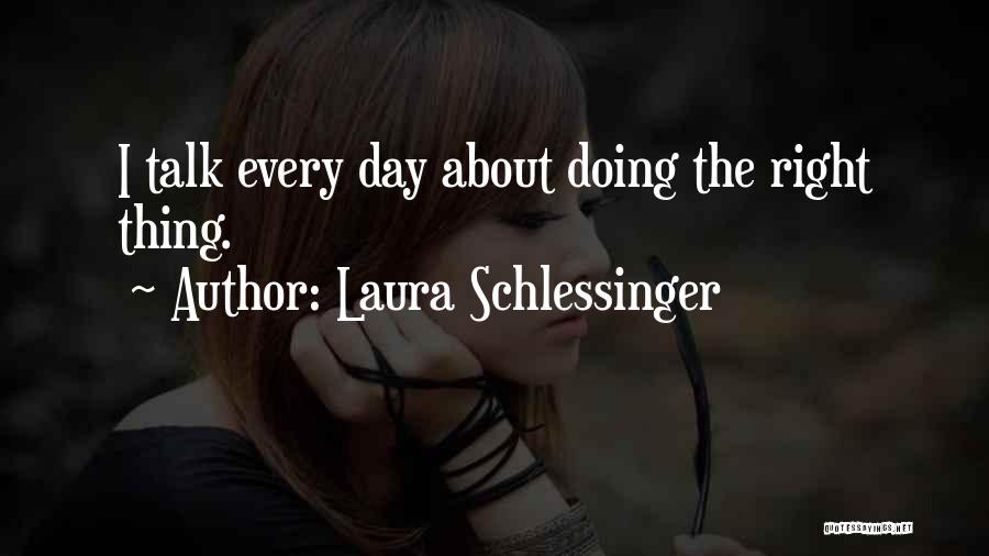 Laura Schlessinger Quotes: I Talk Every Day About Doing The Right Thing.