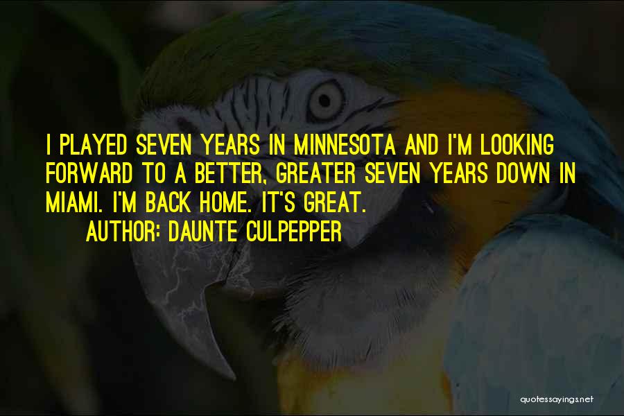 Daunte Culpepper Quotes: I Played Seven Years In Minnesota And I'm Looking Forward To A Better, Greater Seven Years Down In Miami. I'm