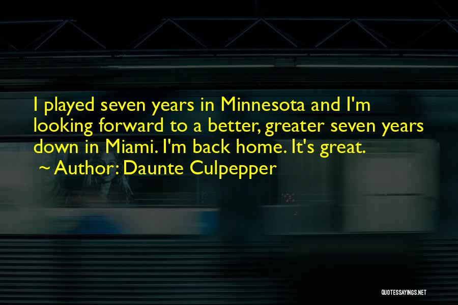 Daunte Culpepper Quotes: I Played Seven Years In Minnesota And I'm Looking Forward To A Better, Greater Seven Years Down In Miami. I'm