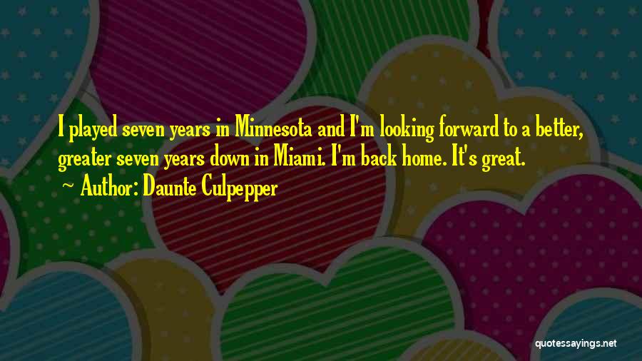 Daunte Culpepper Quotes: I Played Seven Years In Minnesota And I'm Looking Forward To A Better, Greater Seven Years Down In Miami. I'm