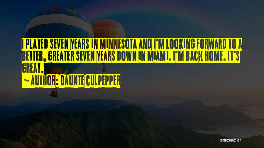 Daunte Culpepper Quotes: I Played Seven Years In Minnesota And I'm Looking Forward To A Better, Greater Seven Years Down In Miami. I'm