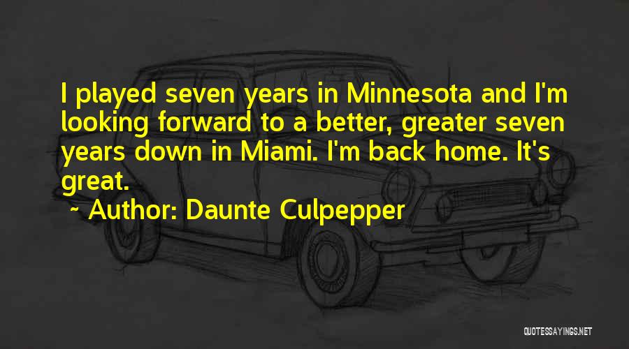 Daunte Culpepper Quotes: I Played Seven Years In Minnesota And I'm Looking Forward To A Better, Greater Seven Years Down In Miami. I'm