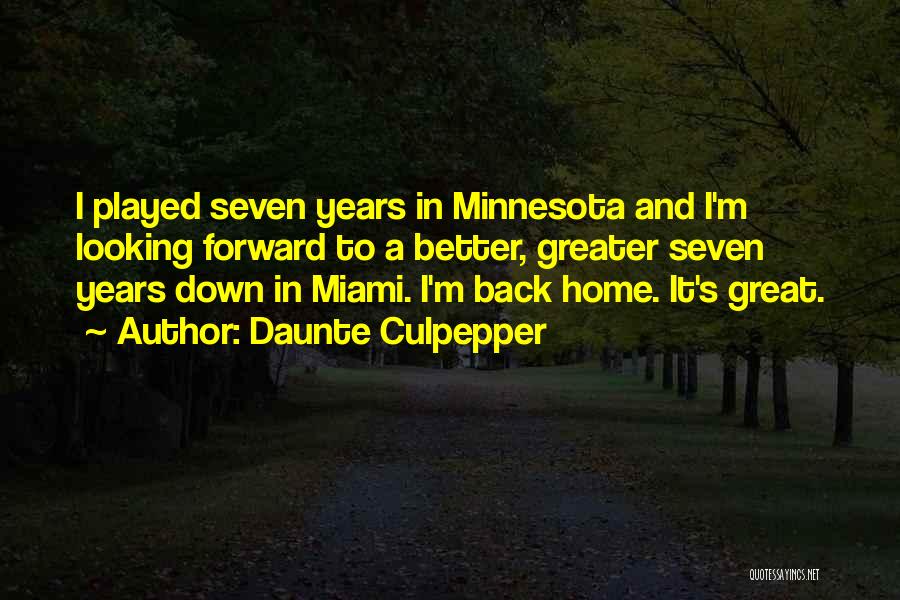 Daunte Culpepper Quotes: I Played Seven Years In Minnesota And I'm Looking Forward To A Better, Greater Seven Years Down In Miami. I'm