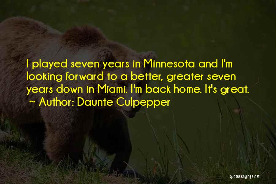 Daunte Culpepper Quotes: I Played Seven Years In Minnesota And I'm Looking Forward To A Better, Greater Seven Years Down In Miami. I'm