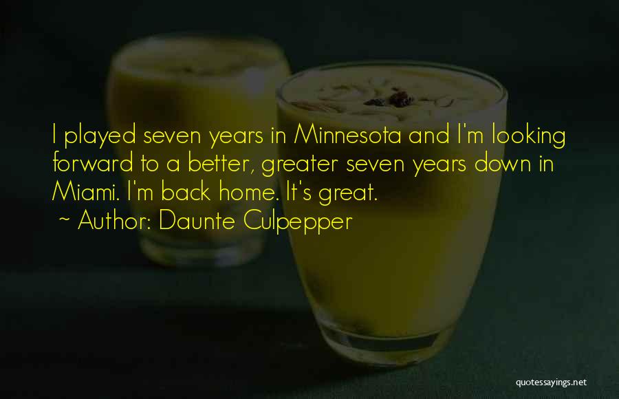 Daunte Culpepper Quotes: I Played Seven Years In Minnesota And I'm Looking Forward To A Better, Greater Seven Years Down In Miami. I'm