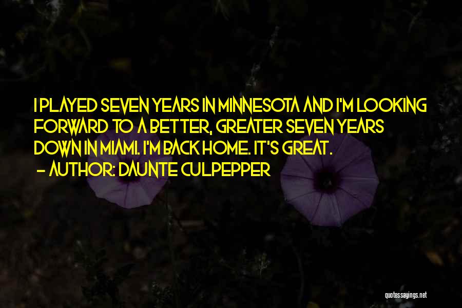 Daunte Culpepper Quotes: I Played Seven Years In Minnesota And I'm Looking Forward To A Better, Greater Seven Years Down In Miami. I'm