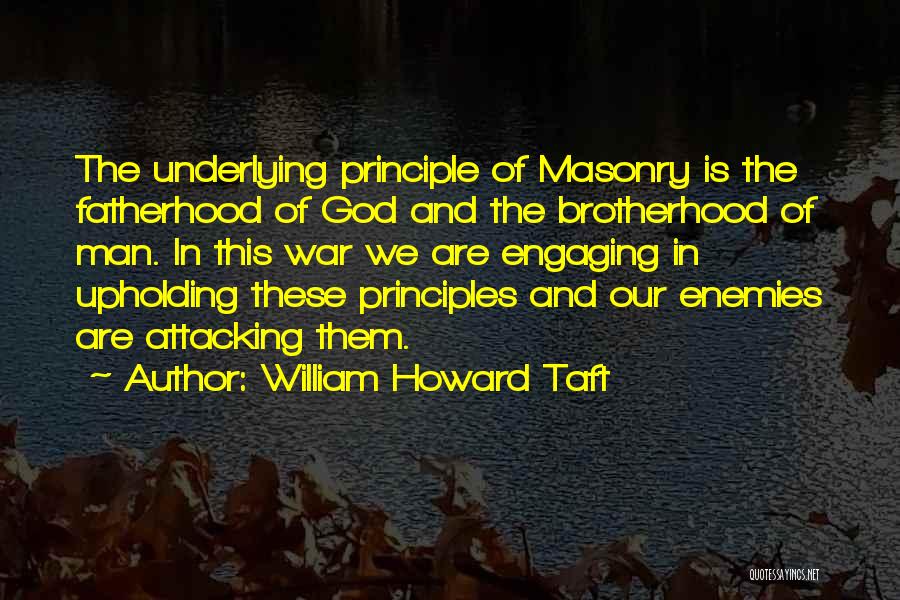 William Howard Taft Quotes: The Underlying Principle Of Masonry Is The Fatherhood Of God And The Brotherhood Of Man. In This War We Are