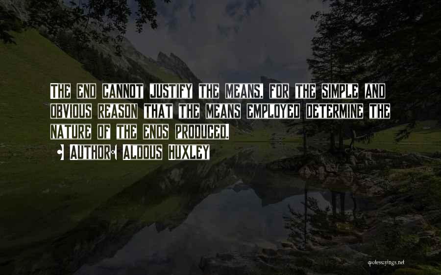 Aldous Huxley Quotes: The End Cannot Justify The Means, For The Simple And Obvious Reason That The Means Employed Determine The Nature Of