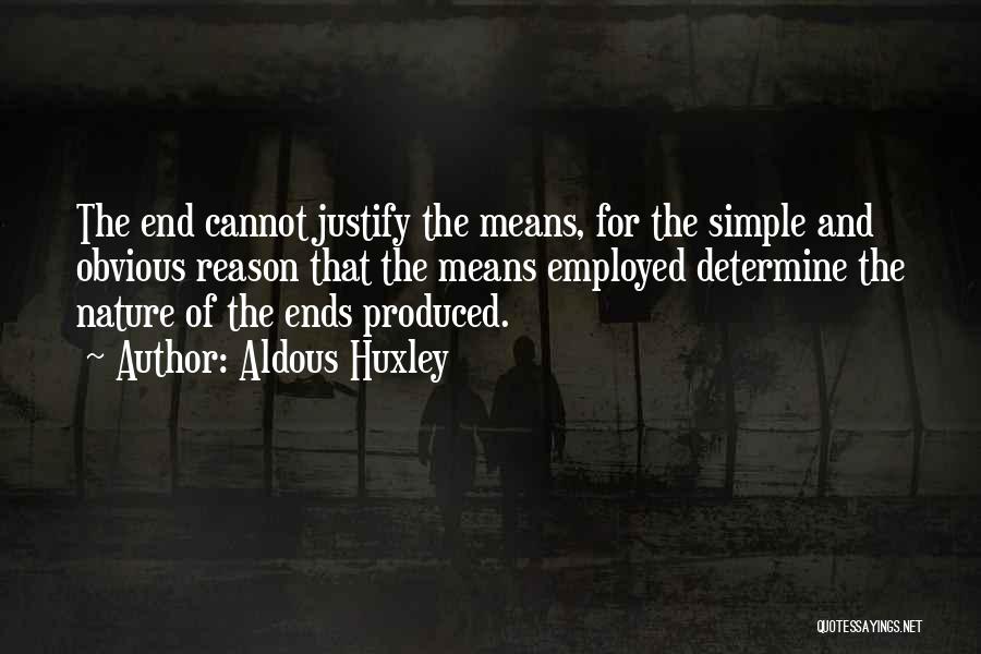 Aldous Huxley Quotes: The End Cannot Justify The Means, For The Simple And Obvious Reason That The Means Employed Determine The Nature Of