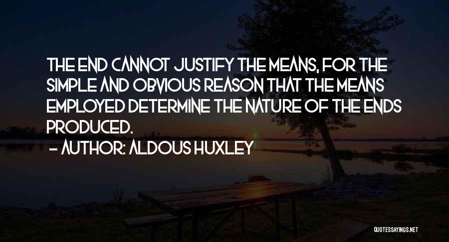 Aldous Huxley Quotes: The End Cannot Justify The Means, For The Simple And Obvious Reason That The Means Employed Determine The Nature Of