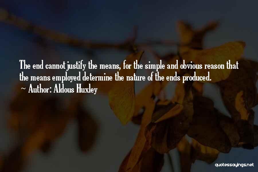 Aldous Huxley Quotes: The End Cannot Justify The Means, For The Simple And Obvious Reason That The Means Employed Determine The Nature Of