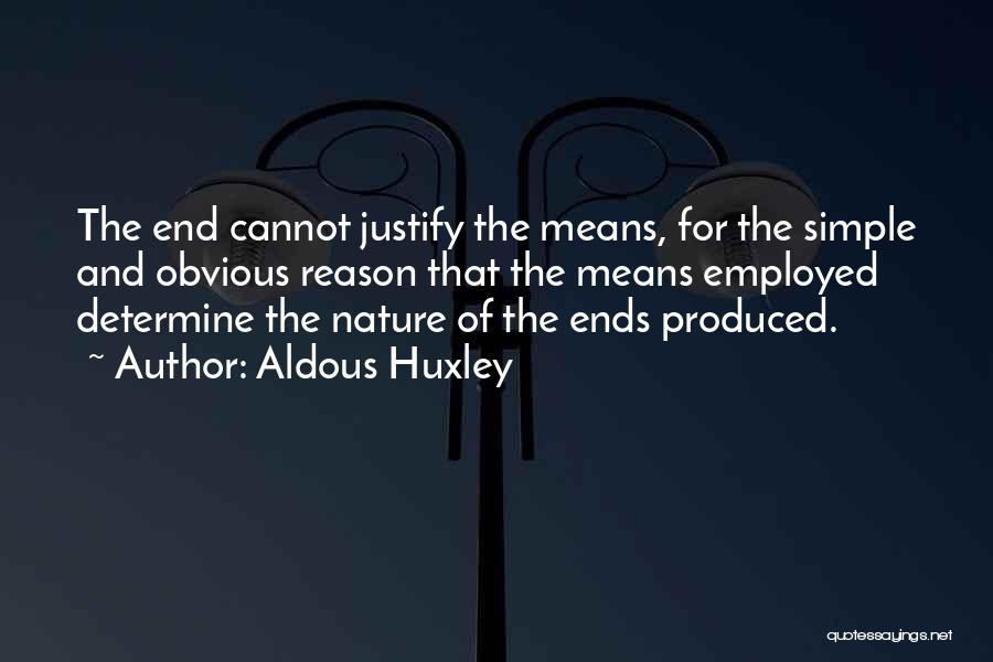 Aldous Huxley Quotes: The End Cannot Justify The Means, For The Simple And Obvious Reason That The Means Employed Determine The Nature Of