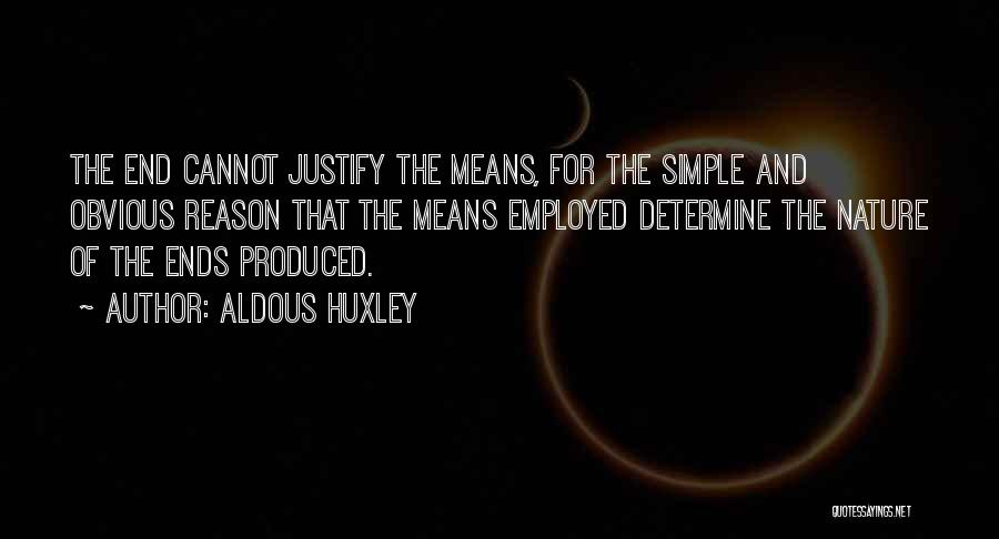 Aldous Huxley Quotes: The End Cannot Justify The Means, For The Simple And Obvious Reason That The Means Employed Determine The Nature Of