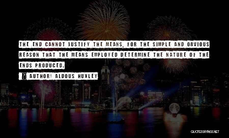 Aldous Huxley Quotes: The End Cannot Justify The Means, For The Simple And Obvious Reason That The Means Employed Determine The Nature Of