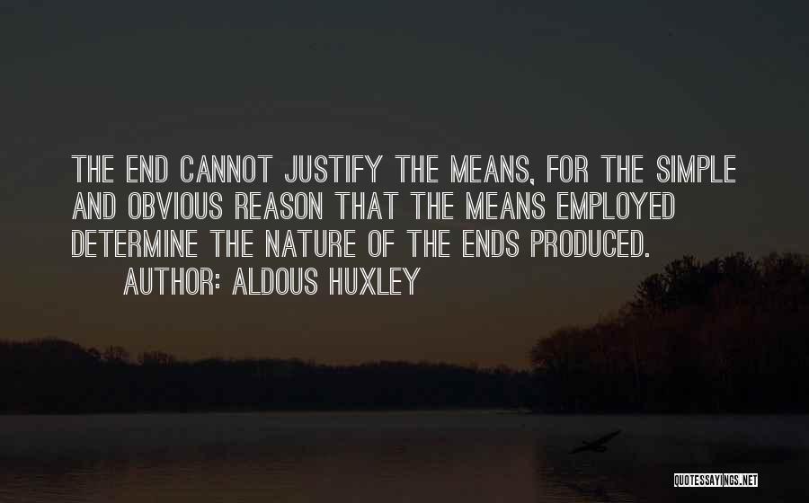 Aldous Huxley Quotes: The End Cannot Justify The Means, For The Simple And Obvious Reason That The Means Employed Determine The Nature Of