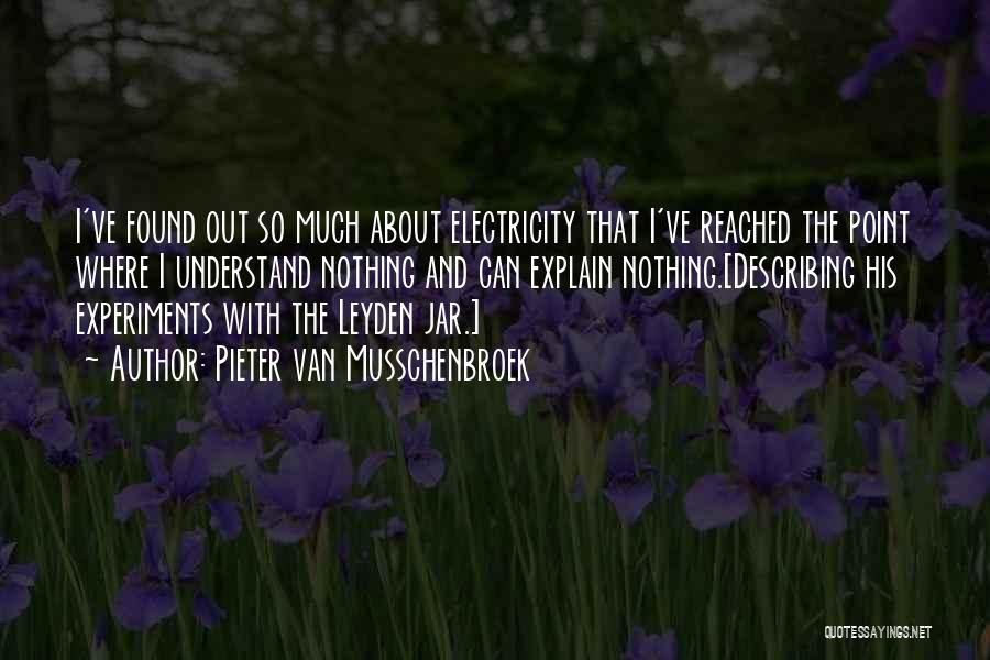 Pieter Van Musschenbroek Quotes: I've Found Out So Much About Electricity That I've Reached The Point Where I Understand Nothing And Can Explain Nothing.[describing