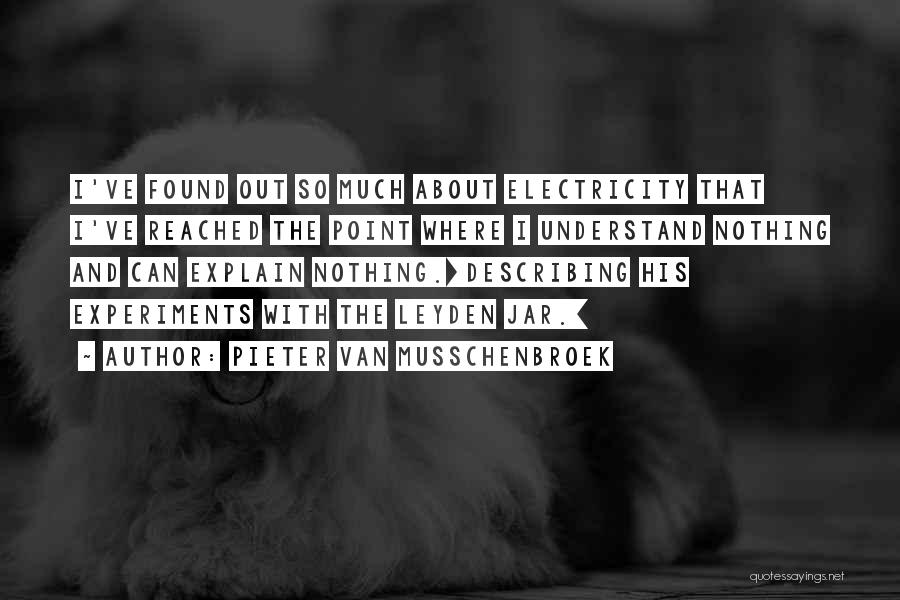 Pieter Van Musschenbroek Quotes: I've Found Out So Much About Electricity That I've Reached The Point Where I Understand Nothing And Can Explain Nothing.[describing