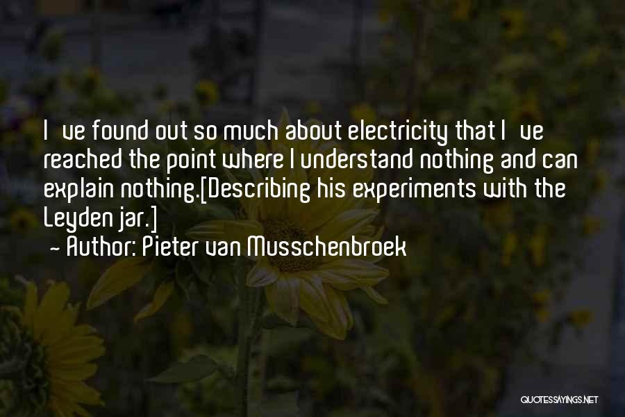 Pieter Van Musschenbroek Quotes: I've Found Out So Much About Electricity That I've Reached The Point Where I Understand Nothing And Can Explain Nothing.[describing