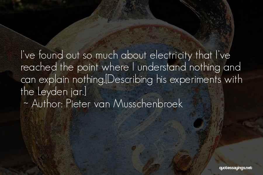 Pieter Van Musschenbroek Quotes: I've Found Out So Much About Electricity That I've Reached The Point Where I Understand Nothing And Can Explain Nothing.[describing