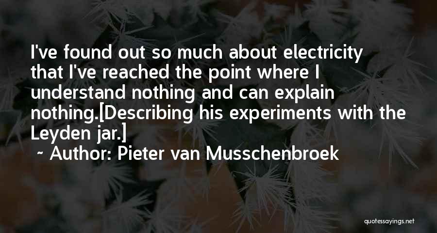 Pieter Van Musschenbroek Quotes: I've Found Out So Much About Electricity That I've Reached The Point Where I Understand Nothing And Can Explain Nothing.[describing
