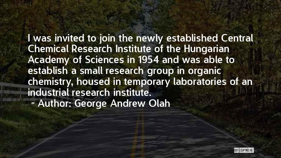 George Andrew Olah Quotes: I Was Invited To Join The Newly Established Central Chemical Research Institute Of The Hungarian Academy Of Sciences In 1954