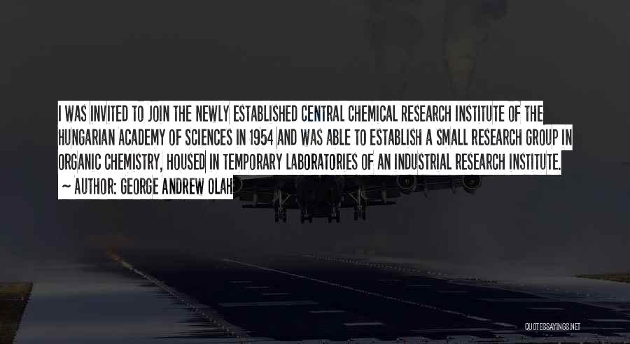 George Andrew Olah Quotes: I Was Invited To Join The Newly Established Central Chemical Research Institute Of The Hungarian Academy Of Sciences In 1954