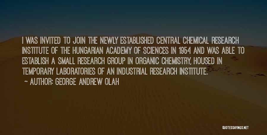 George Andrew Olah Quotes: I Was Invited To Join The Newly Established Central Chemical Research Institute Of The Hungarian Academy Of Sciences In 1954