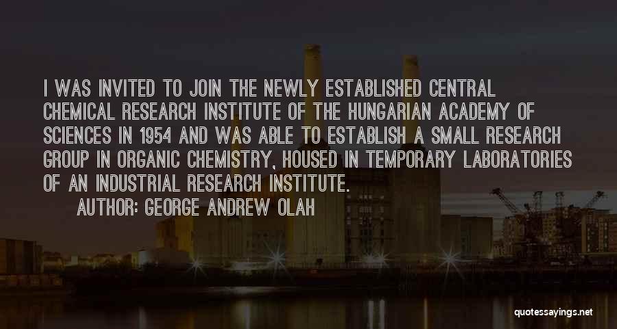 George Andrew Olah Quotes: I Was Invited To Join The Newly Established Central Chemical Research Institute Of The Hungarian Academy Of Sciences In 1954