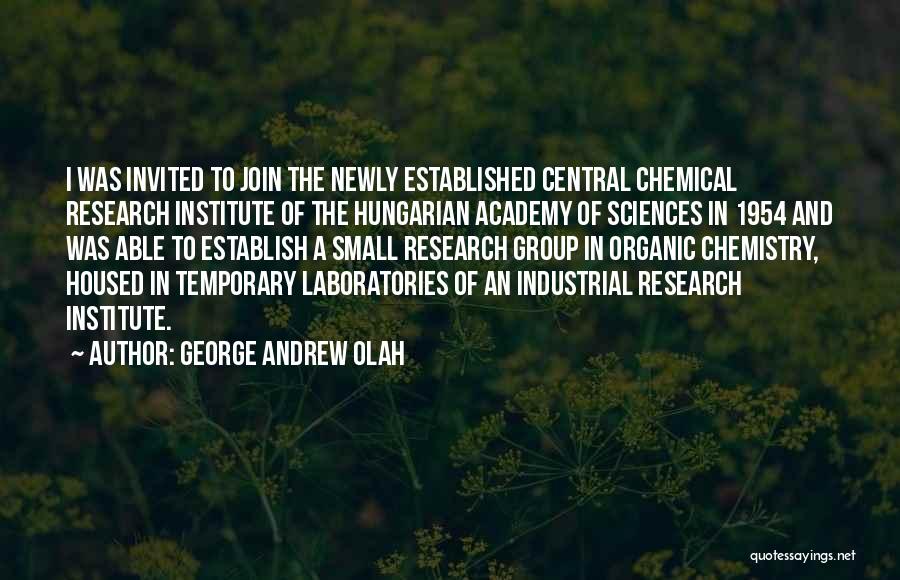 George Andrew Olah Quotes: I Was Invited To Join The Newly Established Central Chemical Research Institute Of The Hungarian Academy Of Sciences In 1954