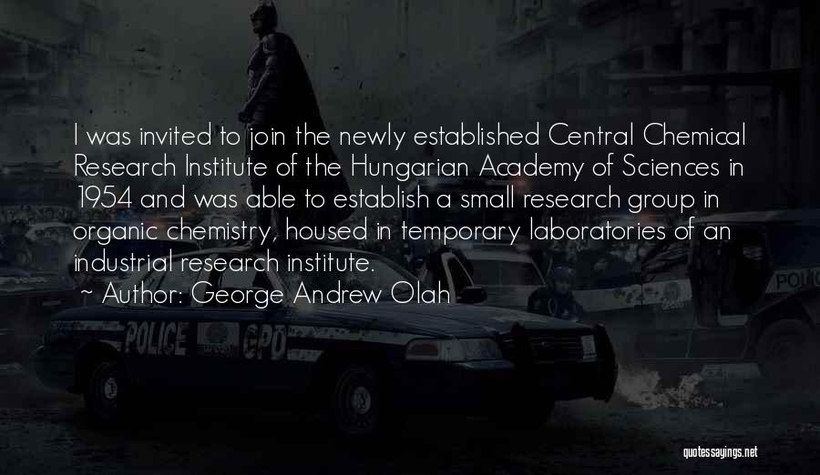 George Andrew Olah Quotes: I Was Invited To Join The Newly Established Central Chemical Research Institute Of The Hungarian Academy Of Sciences In 1954