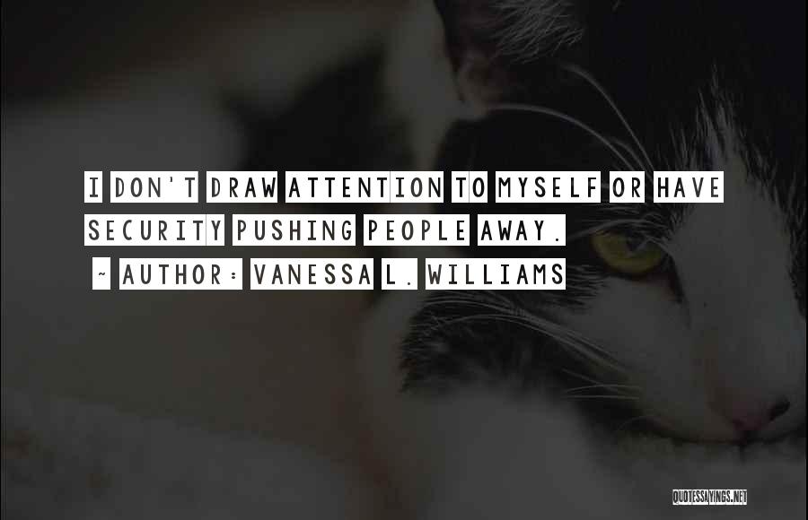 Vanessa L. Williams Quotes: I Don't Draw Attention To Myself Or Have Security Pushing People Away.