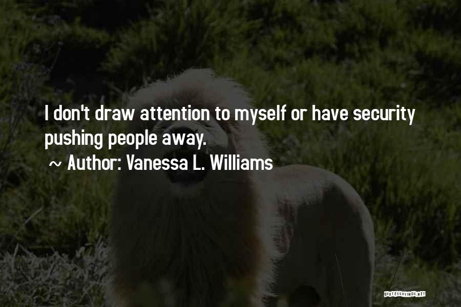 Vanessa L. Williams Quotes: I Don't Draw Attention To Myself Or Have Security Pushing People Away.