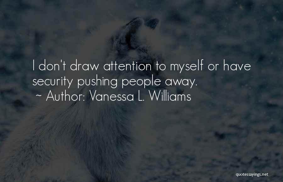 Vanessa L. Williams Quotes: I Don't Draw Attention To Myself Or Have Security Pushing People Away.