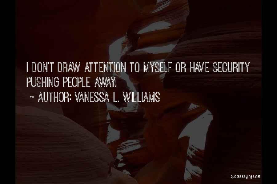 Vanessa L. Williams Quotes: I Don't Draw Attention To Myself Or Have Security Pushing People Away.