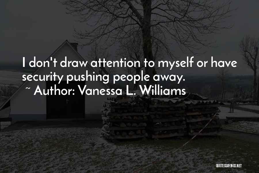 Vanessa L. Williams Quotes: I Don't Draw Attention To Myself Or Have Security Pushing People Away.