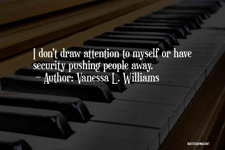 Vanessa L. Williams Quotes: I Don't Draw Attention To Myself Or Have Security Pushing People Away.