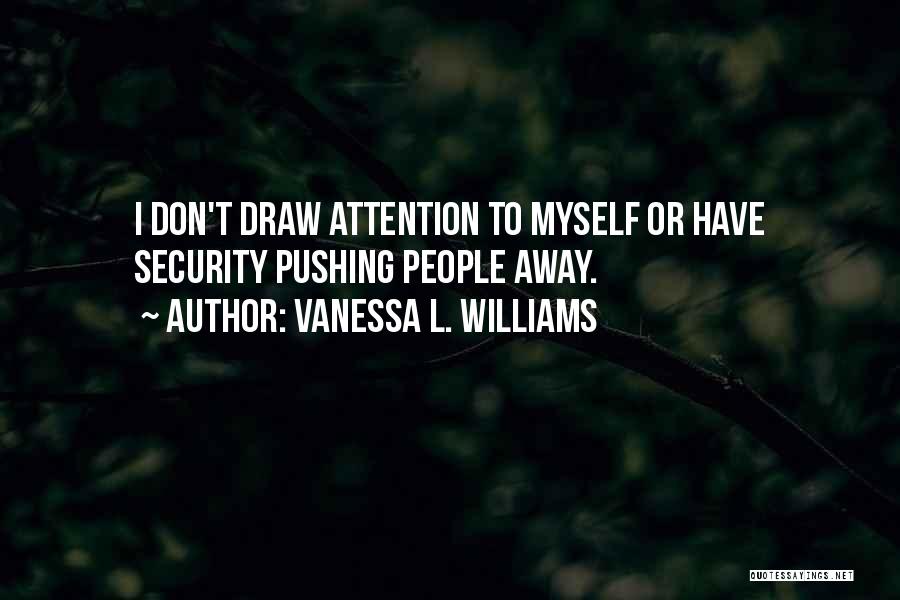 Vanessa L. Williams Quotes: I Don't Draw Attention To Myself Or Have Security Pushing People Away.