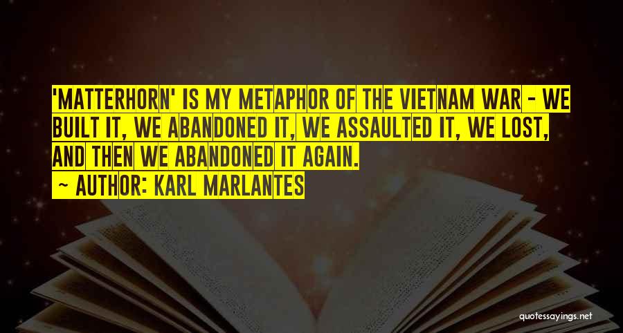 Karl Marlantes Quotes: 'matterhorn' Is My Metaphor Of The Vietnam War - We Built It, We Abandoned It, We Assaulted It, We Lost,