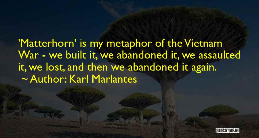 Karl Marlantes Quotes: 'matterhorn' Is My Metaphor Of The Vietnam War - We Built It, We Abandoned It, We Assaulted It, We Lost,