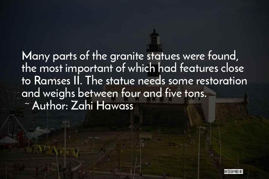 Zahi Hawass Quotes: Many Parts Of The Granite Statues Were Found, The Most Important Of Which Had Features Close To Ramses Ii. The