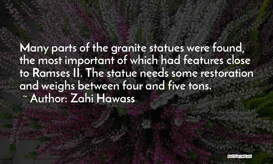 Zahi Hawass Quotes: Many Parts Of The Granite Statues Were Found, The Most Important Of Which Had Features Close To Ramses Ii. The