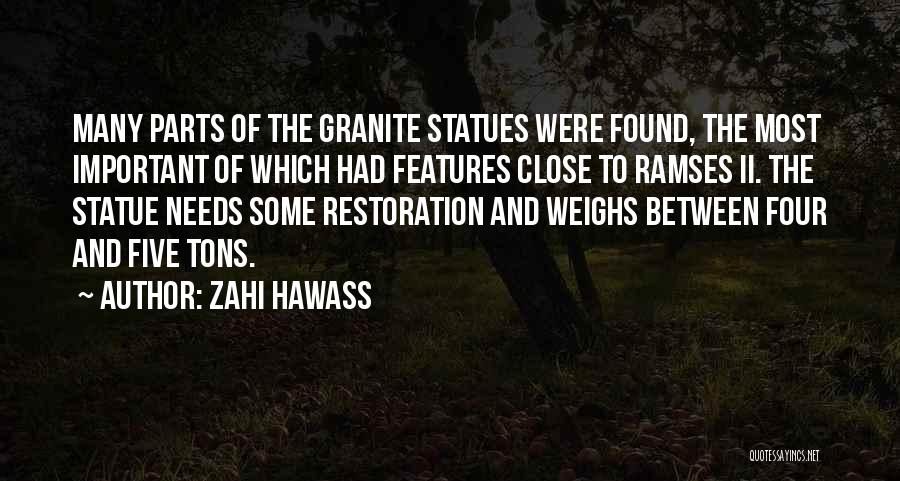 Zahi Hawass Quotes: Many Parts Of The Granite Statues Were Found, The Most Important Of Which Had Features Close To Ramses Ii. The