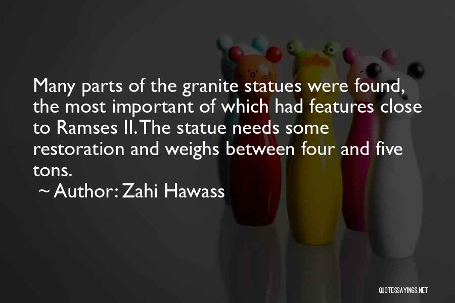 Zahi Hawass Quotes: Many Parts Of The Granite Statues Were Found, The Most Important Of Which Had Features Close To Ramses Ii. The