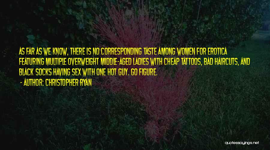 Christopher Ryan Quotes: As Far As We Know, There Is No Corresponding Taste Among Women For Erotica Featuring Multiple Overweight Middle-aged Ladies With