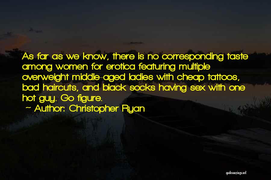 Christopher Ryan Quotes: As Far As We Know, There Is No Corresponding Taste Among Women For Erotica Featuring Multiple Overweight Middle-aged Ladies With