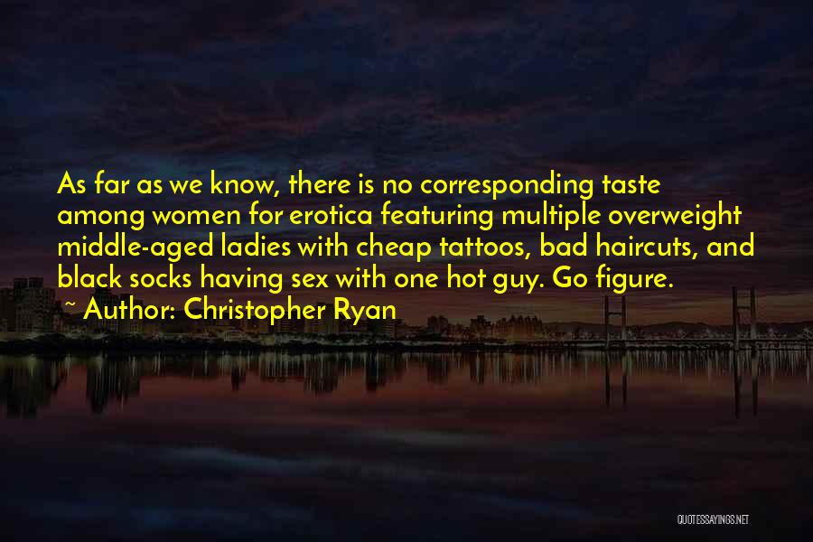 Christopher Ryan Quotes: As Far As We Know, There Is No Corresponding Taste Among Women For Erotica Featuring Multiple Overweight Middle-aged Ladies With