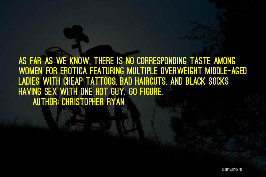 Christopher Ryan Quotes: As Far As We Know, There Is No Corresponding Taste Among Women For Erotica Featuring Multiple Overweight Middle-aged Ladies With