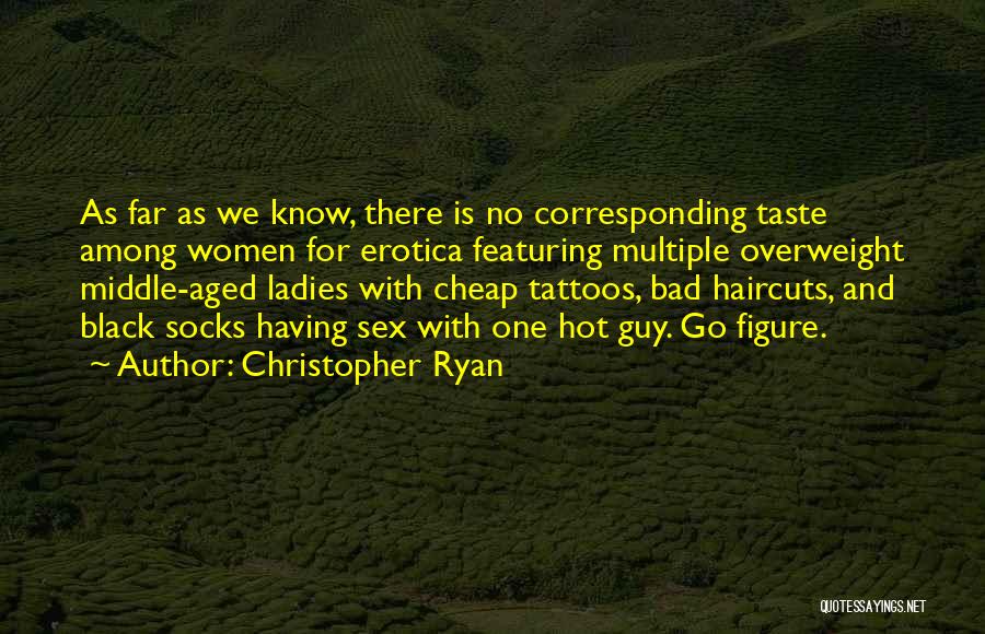Christopher Ryan Quotes: As Far As We Know, There Is No Corresponding Taste Among Women For Erotica Featuring Multiple Overweight Middle-aged Ladies With