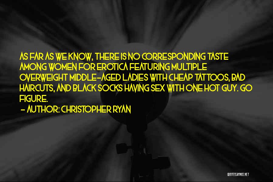 Christopher Ryan Quotes: As Far As We Know, There Is No Corresponding Taste Among Women For Erotica Featuring Multiple Overweight Middle-aged Ladies With