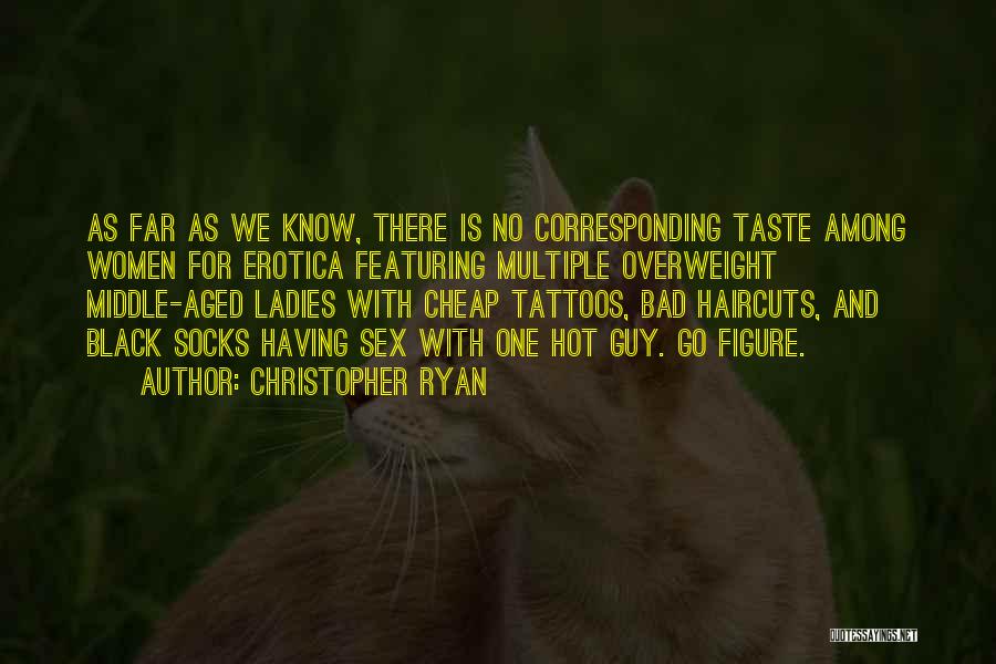Christopher Ryan Quotes: As Far As We Know, There Is No Corresponding Taste Among Women For Erotica Featuring Multiple Overweight Middle-aged Ladies With
